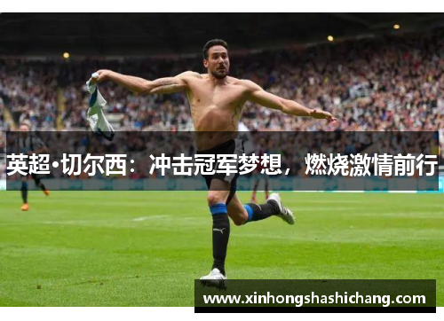 英超·切尔西：冲击冠军梦想，燃烧激情前行