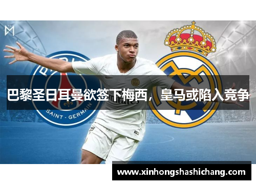 巴黎圣日耳曼欲签下梅西，皇马或陷入竞争